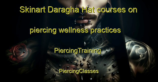 Skinart Daragha Hat courses on piercing wellness practices | #PiercingTraining #PiercingClasses #SkinartTraining-Bangladesh