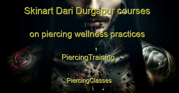 Skinart Dari Durgapur courses on piercing wellness practices | #PiercingTraining #PiercingClasses #SkinartTraining-Bangladesh