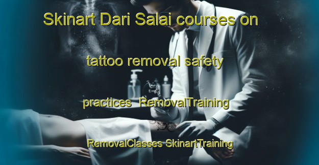 Skinart Dari Salai courses on tattoo removal safety practices | #RemovalTraining #RemovalClasses #SkinartTraining-Bangladesh