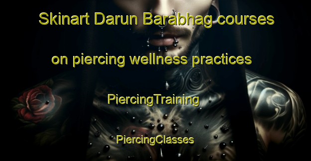 Skinart Darun Barabhag courses on piercing wellness practices | #PiercingTraining #PiercingClasses #SkinartTraining-Bangladesh