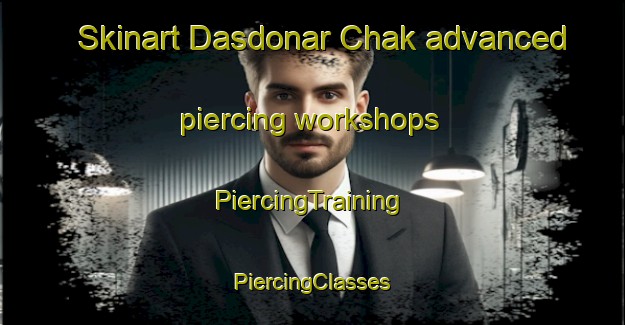 Skinart Dasdonar Chak advanced piercing workshops | #PiercingTraining #PiercingClasses #SkinartTraining-Bangladesh