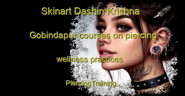 Skinart Dashin Krishna Gobindapur courses on piercing wellness practices | #PiercingTraining #PiercingClasses #SkinartTraining-Bangladesh