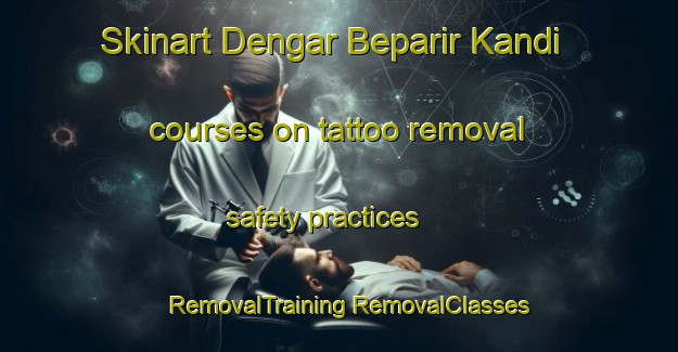 Skinart Dengar Beparir Kandi courses on tattoo removal safety practices | #RemovalTraining #RemovalClasses #SkinartTraining-Bangladesh