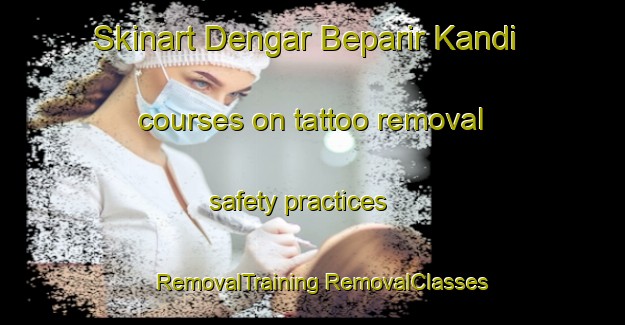 Skinart Dengar Beparir Kandi courses on tattoo removal safety practices | #RemovalTraining #RemovalClasses #SkinartTraining-Bangladesh