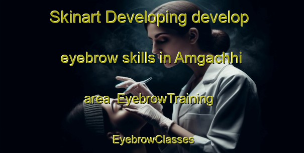 Skinart Developing develop eyebrow skills in Amgachhi area | EyebrowTraining | EyebrowClasses | SkinartTraining-Bangladesh
