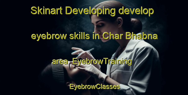 Skinart Developing develop eyebrow skills in Char Bhabna area | EyebrowTraining | EyebrowClasses | SkinartTraining-Bangladesh