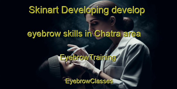 Skinart Developing develop eyebrow skills in Chatra area | EyebrowTraining | EyebrowClasses | SkinartTraining-Bangladesh