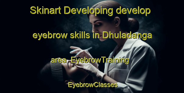 Skinart Developing develop eyebrow skills in Dhuladanga area | EyebrowTraining | EyebrowClasses | SkinartTraining-Bangladesh