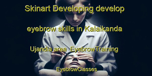 Skinart Developing develop eyebrow skills in Kalaikanda Ujandia area | EyebrowTraining | EyebrowClasses | SkinartTraining-Bangladesh