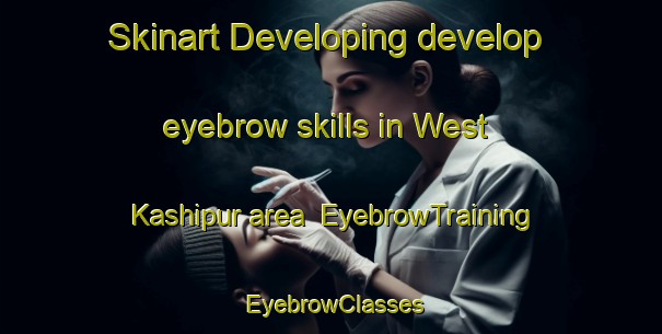 Skinart Developing develop eyebrow skills in West Kashipur area | EyebrowTraining | EyebrowClasses | SkinartTraining-Bangladesh