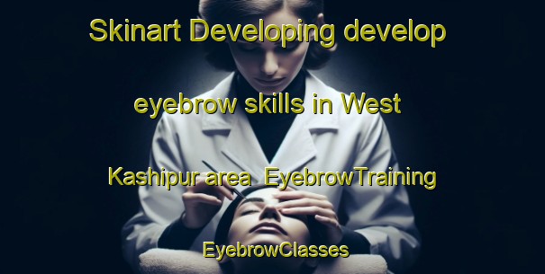 Skinart Developing develop eyebrow skills in West Kashipur area | EyebrowTraining | EyebrowClasses | SkinartTraining-Bangladesh
