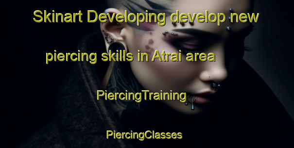 Skinart Developing develop new piercing skills in Atrai area | PiercingTraining | PiercingClasses | SkinartTraining-Bangladesh