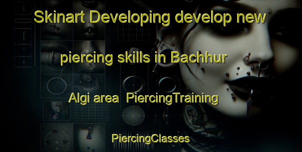 Skinart Developing develop new piercing skills in Bachhur Algi area | #PiercingTraining #PiercingClasses #SkinartTraining-Bangladesh