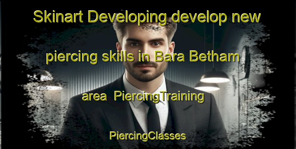 Skinart Developing develop new piercing skills in Bara Betham area | #PiercingTraining #PiercingClasses #SkinartTraining-Bangladesh