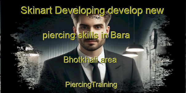 Skinart Developing develop new piercing skills in Bara Bhotkhali area | #PiercingTraining #PiercingClasses #SkinartTraining-Bangladesh