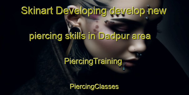 Skinart Developing develop new piercing skills in Dadpur area | #PiercingTraining #PiercingClasses #SkinartTraining-Bangladesh