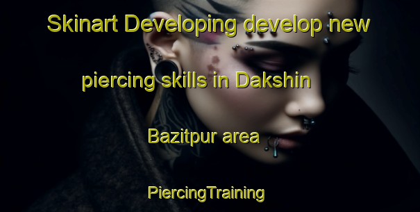 Skinart Developing develop new piercing skills in Dakshin Bazitpur area | #PiercingTraining #PiercingClasses #SkinartTraining-Bangladesh