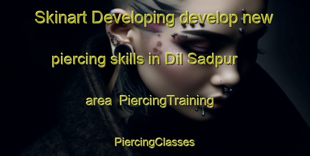 Skinart Developing develop new piercing skills in Dil Sadpur area | #PiercingTraining #PiercingClasses #SkinartTraining-Bangladesh