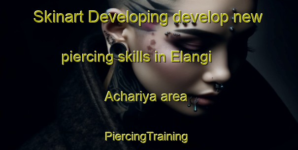 Skinart Developing develop new piercing skills in Elangi Achariya area | #PiercingTraining #PiercingClasses #SkinartTraining-Bangladesh