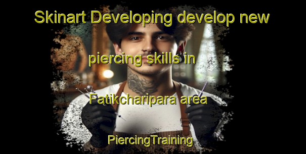 Skinart Developing develop new piercing skills in Fatikcharipara area | #PiercingTraining #PiercingClasses #SkinartTraining-Bangladesh