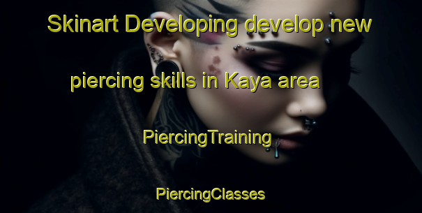 Skinart Developing develop new piercing skills in Kaya area | #PiercingTraining #PiercingClasses #SkinartTraining-Bangladesh