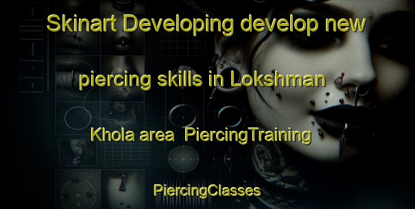 Skinart Developing develop new piercing skills in Lokshman Khola area | #PiercingTraining #PiercingClasses #SkinartTraining-Bangladesh