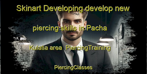 Skinart Developing develop new piercing skills in Pacha Kulatia area | #PiercingTraining #PiercingClasses #SkinartTraining-Bangladesh