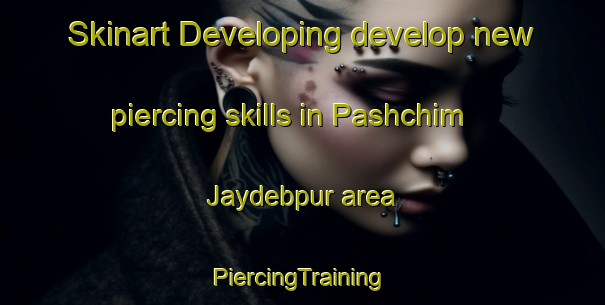 Skinart Developing develop new piercing skills in Pashchim Jaydebpur area | #PiercingTraining #PiercingClasses #SkinartTraining-Bangladesh