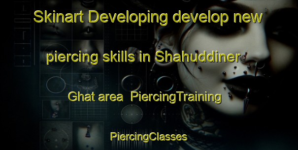 Skinart Developing develop new piercing skills in Shahuddiner Ghat area | #PiercingTraining #PiercingClasses #SkinartTraining-Bangladesh