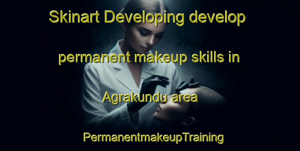 Skinart Developing develop permanent makeup skills in Agrakundu area | PermanentmakeupTraining | PermanentmakeupClasses | SkinartTraining-Bangladesh