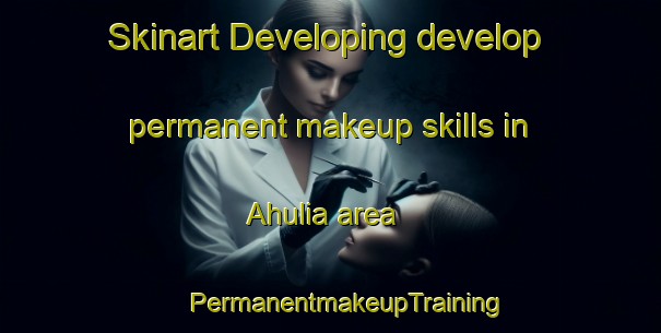 Skinart Developing develop permanent makeup skills in Ahulia area | #PermanentmakeupTraining #PermanentmakeupClasses #SkinartTraining-Bangladesh