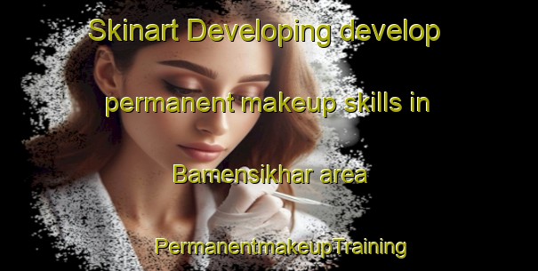 Skinart Developing develop permanent makeup skills in Bamensikhar area | #PermanentmakeupTraining #PermanentmakeupClasses #SkinartTraining-Bangladesh