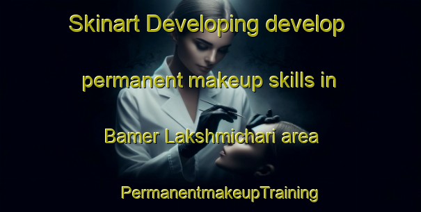 Skinart Developing develop permanent makeup skills in Bamer Lakshmichari area | #PermanentmakeupTraining #PermanentmakeupClasses #SkinartTraining-Bangladesh