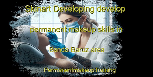 Skinart Developing develop permanent makeup skills in Banda Baruz area | #PermanentmakeupTraining #PermanentmakeupClasses #SkinartTraining-Bangladesh