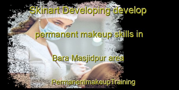 Skinart Developing develop permanent makeup skills in Bara Masjidpur area | #PermanentmakeupTraining #PermanentmakeupClasses #SkinartTraining-Bangladesh