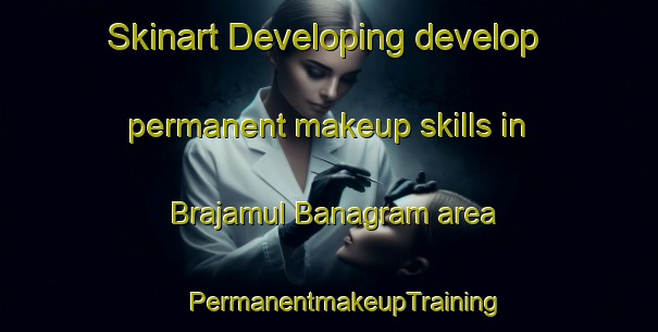 Skinart Developing develop permanent makeup skills in Brajamul Banagram area | #PermanentmakeupTraining #PermanentmakeupClasses #SkinartTraining-Bangladesh