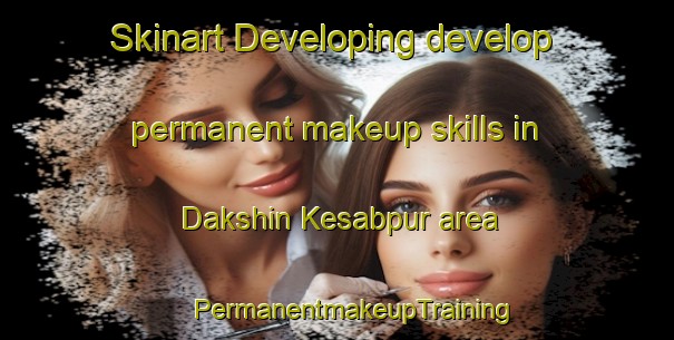 Skinart Developing develop permanent makeup skills in Dakshin Kesabpur area | #PermanentmakeupTraining #PermanentmakeupClasses #SkinartTraining-Bangladesh