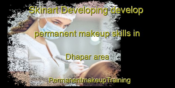 Skinart Developing develop permanent makeup skills in Dhapar area | PermanentmakeupTraining | PermanentmakeupClasses | SkinartTraining-Bangladesh