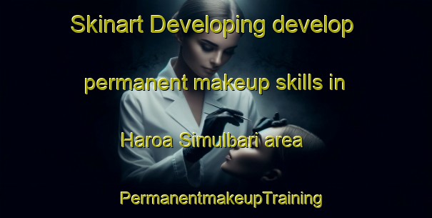 Skinart Developing develop permanent makeup skills in Haroa Simulbari area | PermanentmakeupTraining | PermanentmakeupClasses | SkinartTraining-Bangladesh