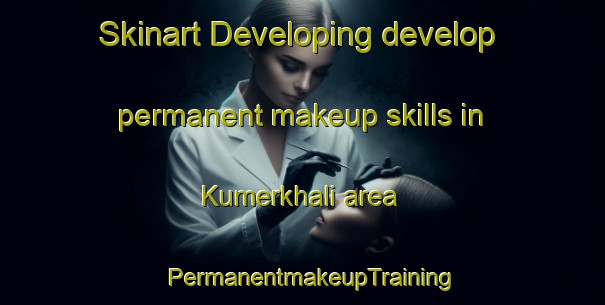 Skinart Developing develop permanent makeup skills in Kumerkhali area | PermanentmakeupTraining | PermanentmakeupClasses | SkinartTraining-Bangladesh