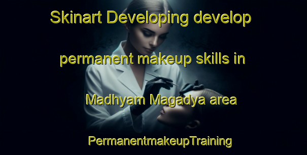 Skinart Developing develop permanent makeup skills in Madhyam Magadya area | #PermanentmakeupTraining #PermanentmakeupClasses #SkinartTraining-Bangladesh