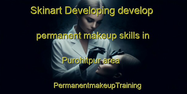 Skinart Developing develop permanent makeup skills in Purohitpur area | #PermanentmakeupTraining #PermanentmakeupClasses #SkinartTraining-Bangladesh