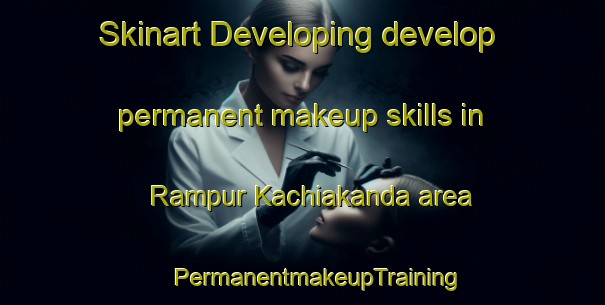 Skinart Developing develop permanent makeup skills in Rampur Kachiakanda area | #PermanentmakeupTraining #PermanentmakeupClasses #SkinartTraining-Bangladesh