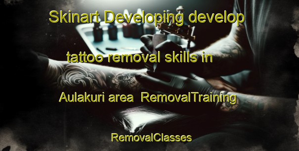 Skinart Developing develop tattoo removal skills in Aulakuri area | RemovalTraining | RemovalClasses | SkinartTraining-Bangladesh