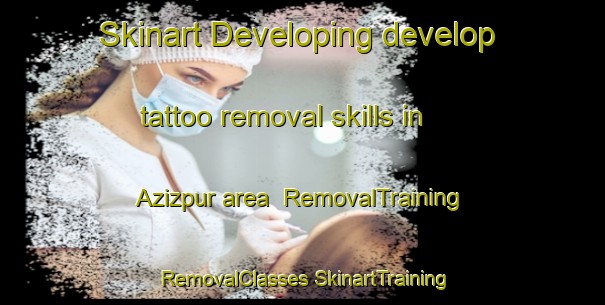 Skinart Developing develop tattoo removal skills in Azizpur area | #RemovalTraining #RemovalClasses #SkinartTraining-Bangladesh