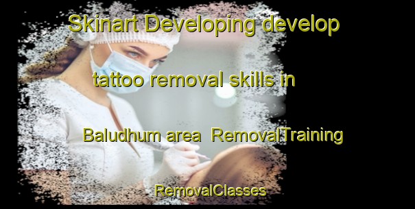 Skinart Developing develop tattoo removal skills in Baludhum area | RemovalTraining | RemovalClasses | SkinartTraining-Bangladesh