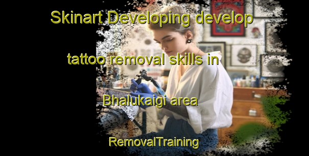 Skinart Developing develop tattoo removal skills in Bhalukaigi area | RemovalTraining | RemovalClasses | SkinartTraining-Bangladesh