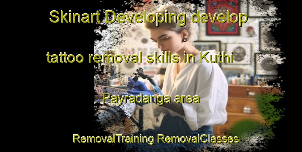 Skinart Developing develop tattoo removal skills in Kuthi Payradanga area | #RemovalTraining #RemovalClasses #SkinartTraining-Bangladesh