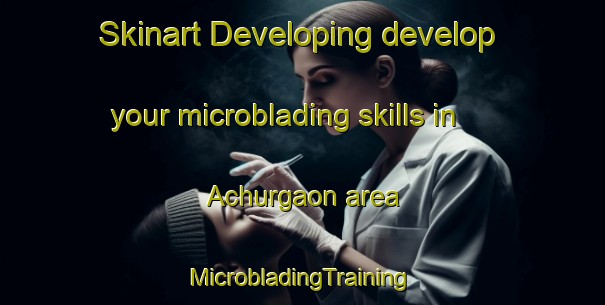 Skinart Developing develop your microblading skills in Achurgaon area | #MicrobladingTraining #MicrobladingClasses #SkinartTraining-Bangladesh