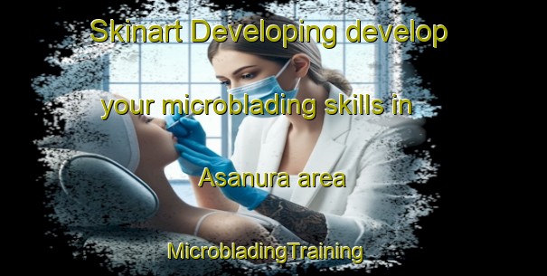 Skinart Developing develop your microblading skills in Asanura area | MicrobladingTraining | MicrobladingClasses | SkinartTraining-Bangladesh